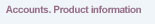 Accounts. Product information